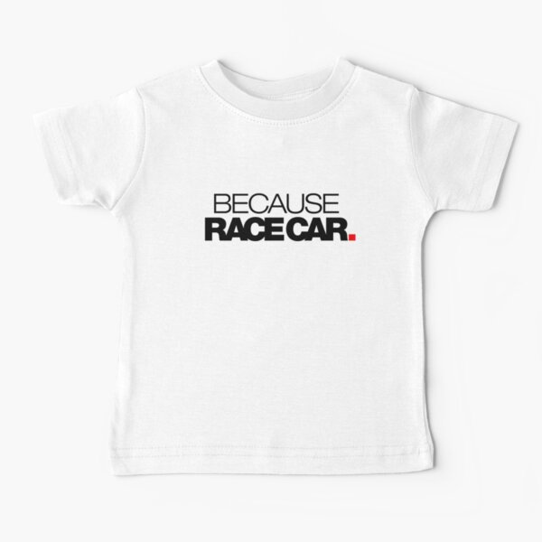 BECAUSE RACE CAR (2) Baby T-Shirt