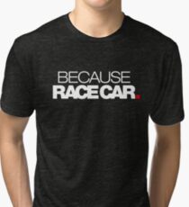 BECAUSE RACE CAR (1) Tri-blend T-Shirt
