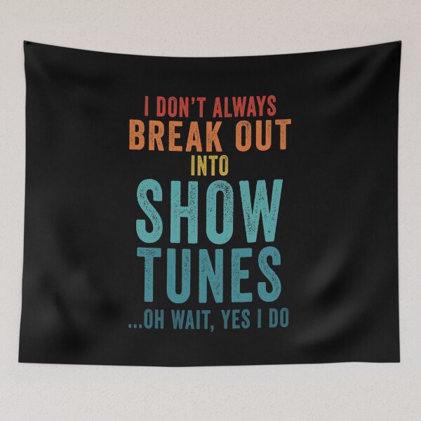 Item preview, I Don't Always Break Out Into Show Tunes ...Oh Wait Yes I Do designed and sold by AmalGr.
