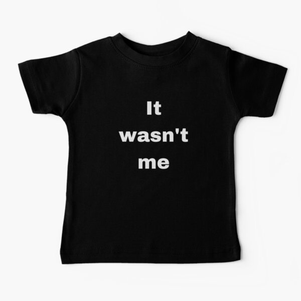 It Wasn't Me Baby T-Shirt