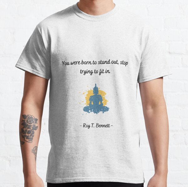 You were born to stand out, stop trying to fit in - Roy T. Bennett Classic T-Shirt