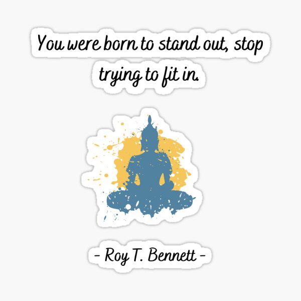 You were born to stand out, stop trying to fit in - Roy T. Bennett Sticker