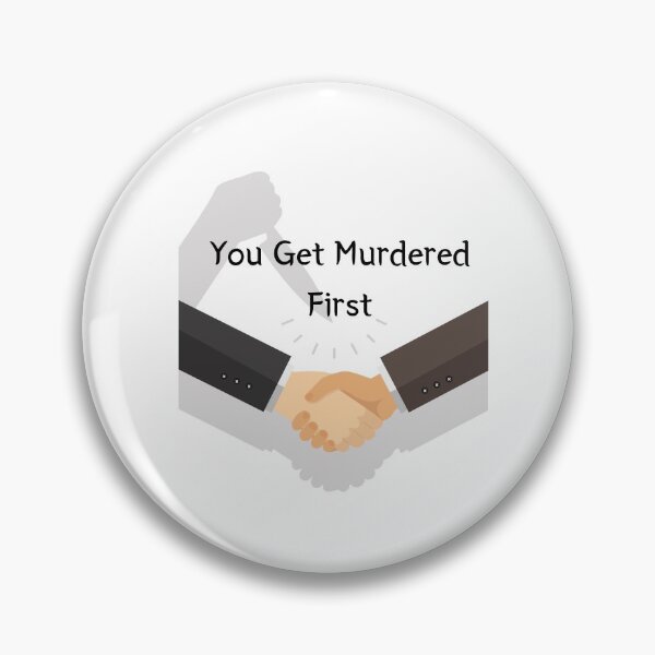 Item preview, you get murdered first designed and sold by November17th.