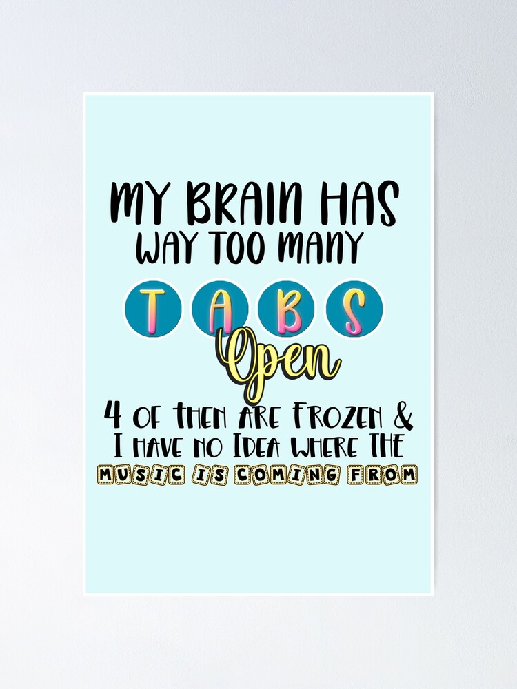 My Brain Has Way Too Many Tabs Open Funny Quote Poster For Sale By