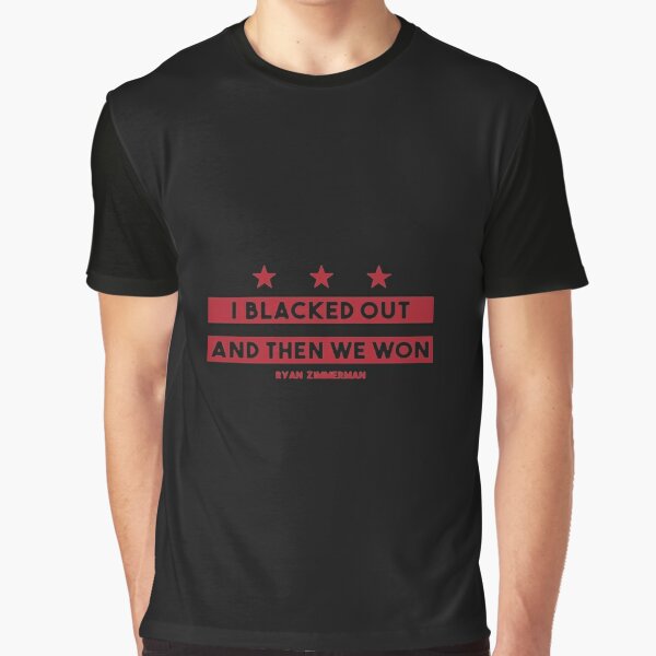 I Blacked Out And Then We Won Ryan Zimmerman T-shirt