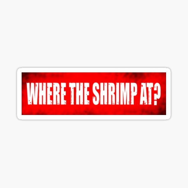 WHERE THE SHRIMP AT? Sticker