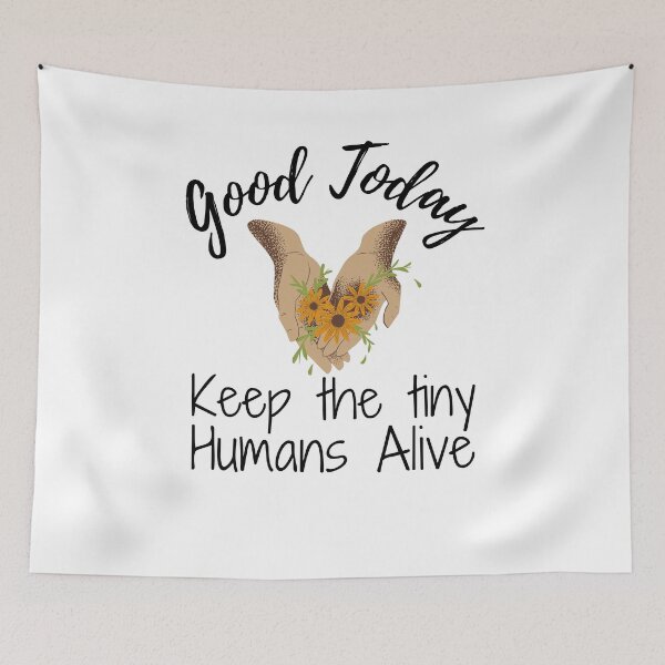 Item preview, Good Today Keep the tiny Humans Alive designed and sold by ThebestArtshop.