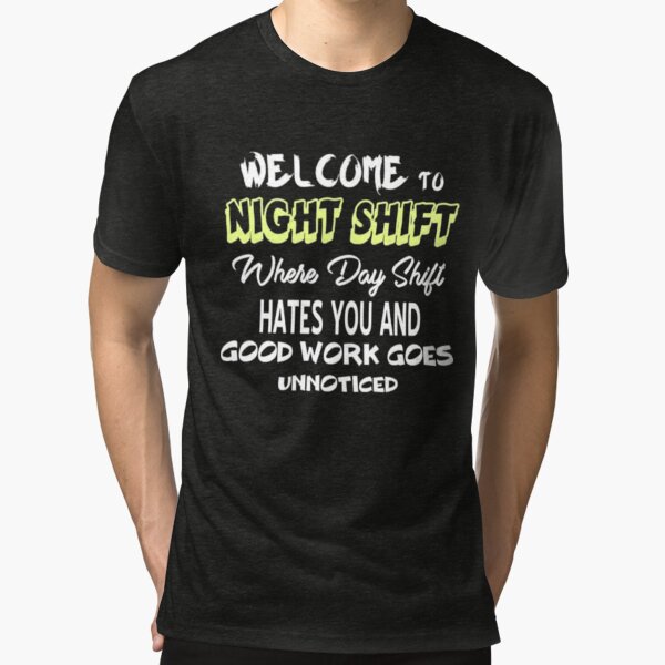 Welcome To Night Shift Where Day Shift Hates You Shirt