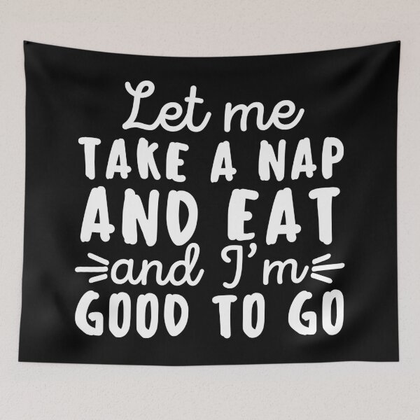 Item preview, let me take a nap and eat and Im good to go designed and sold by 23mangoes.