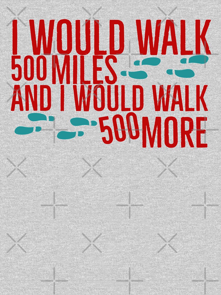 i-would-walk-500-miles-and-i-would-walk-500-more-t-shirt-by-global