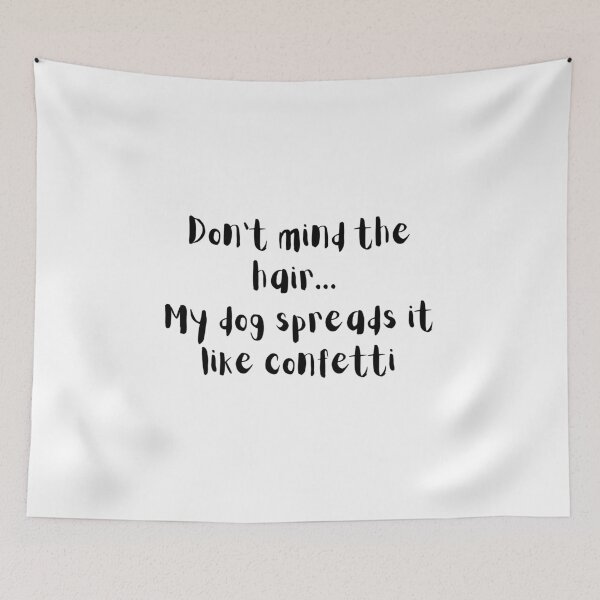 Item preview, Dog Hair Spreads like confetti designed and sold by abusygirl.