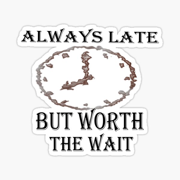 always-late-but-worth-the-wait-collection-sticker-for-sale-by-abasman