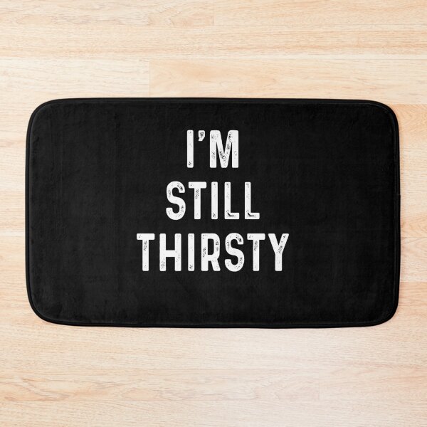 Item preview, I'm still thirsty designed and sold by ElsieUnderwood.