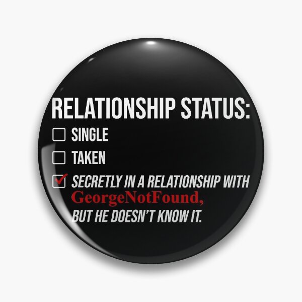 Item preview, Relationship status Secretly in a relationship with GeorgeNotFound but He doesn't know it designed and sold by ElsieUnderwood.