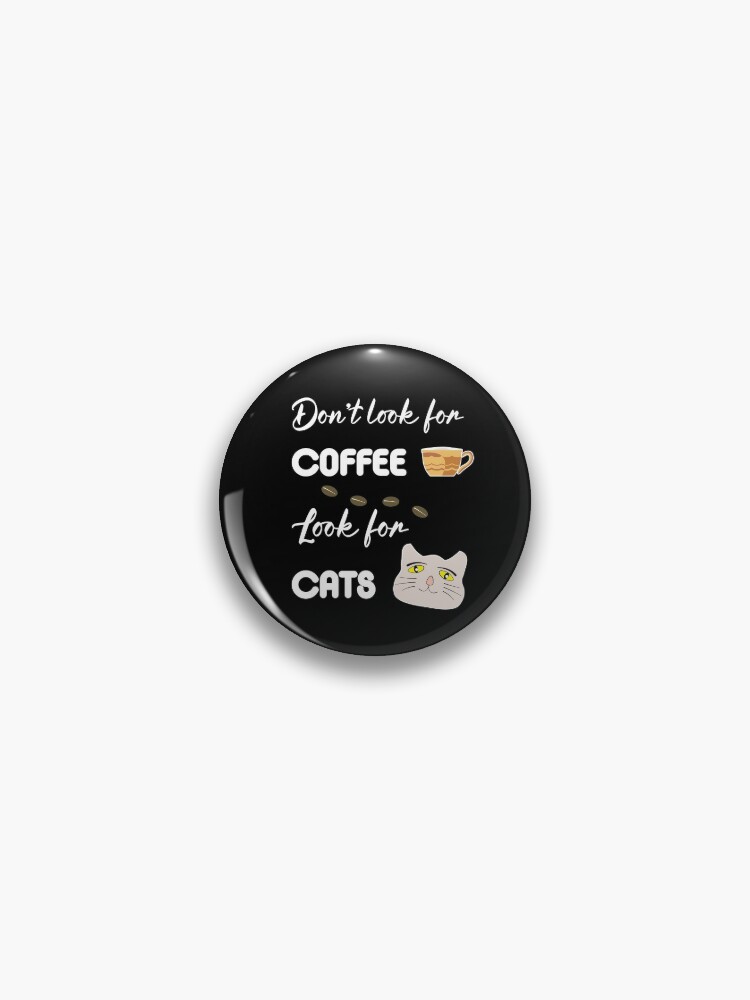 Don't look for coffee, look for cats Pin by Bodino