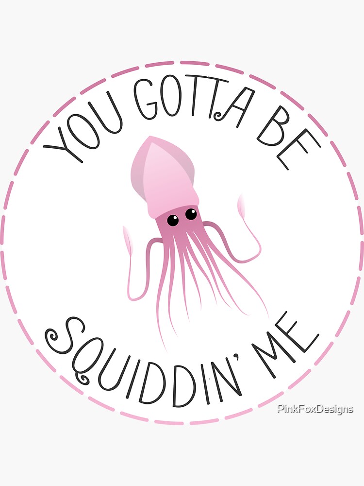 You Gotta Be Squiddin' Me by PinkFoxDesigns