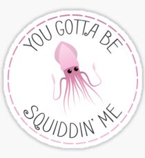 You Gotta Be Squiddin' Me Sticker