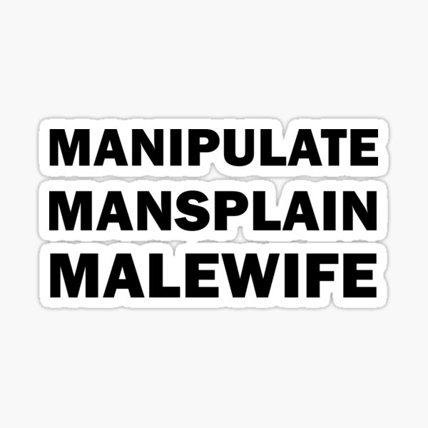 Mansplain Manipulate Malewife Stickers | Redbubble