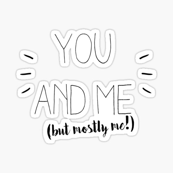 you and me (but mostly me) Sticker