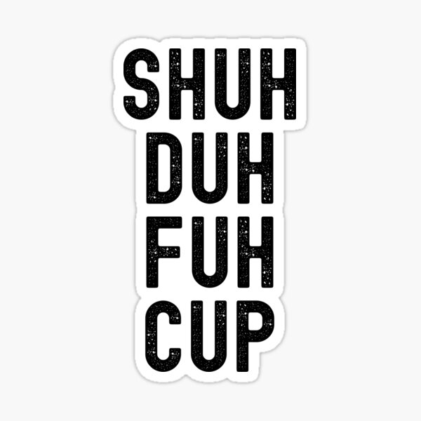 Shuh Duh Fuh Cup Sticker For Sale By Repus Redbubble