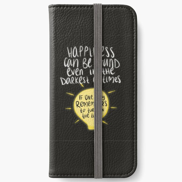 Happiness can be found even in the darkest of times, if one only remembers to turn on the light. iPhone Wallet