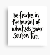 be fearless in the pursuit of your passions Canvas Print