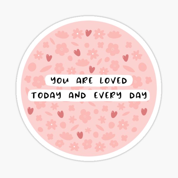 You are loved today and every day Sticker