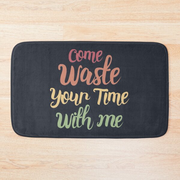 Item preview, Come Waste Your Time With Me designed and sold by SweetLog.