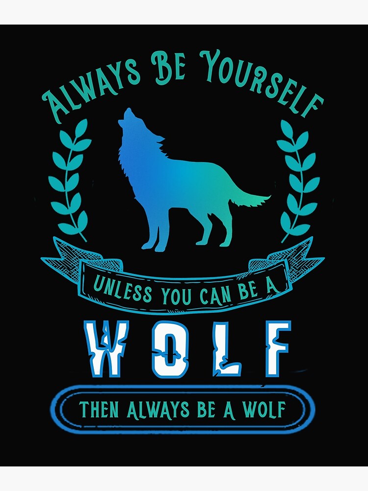 Disover Always be Yourself Unless you can be a Wolf then always be a Wolf, gifts for wolf lover Premium Matte Vertical Poster