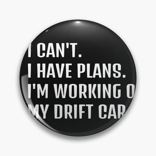 Item preview, I CAN'T. I HAVE PLANS. I'M WORKING ON MY DRIFT CAR designed and sold by HumanwreckageRB.