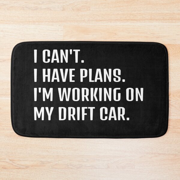 Item preview, I CAN'T. I HAVE PLANS. I'M WORKING ON MY DRIFT CAR designed and sold by HumanwreckageRB.