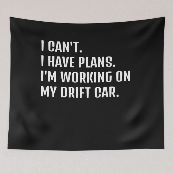 Item preview, I CAN'T. I HAVE PLANS. I'M WORKING ON MY DRIFT CAR designed and sold by HumanwreckageRB.