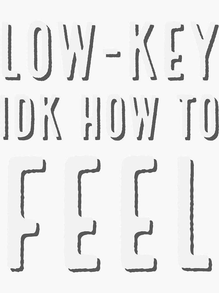 "LOWKEY IDK HOW TO FEEL" Sticker for Sale by MyraJank Redbubble