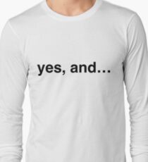 yes, and... Long Sleeve T-Shirt