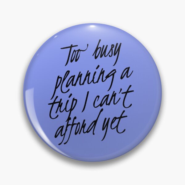 Item preview, Too Busy Planning A Trip I Can't Afford Yet designed and sold by TheCalmFarm.