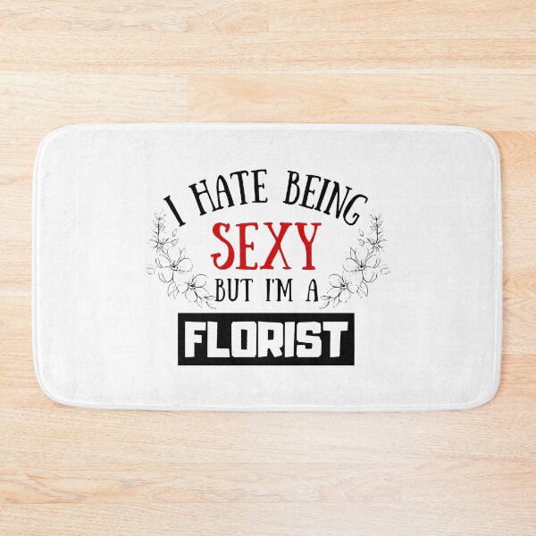 Item preview, I Hate Being Sexy But I'm A Florist designed and sold by OMdesigns93.