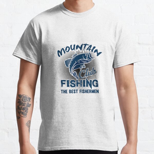 Mountain Fishing The Best Fishermen Classic T-Shirt