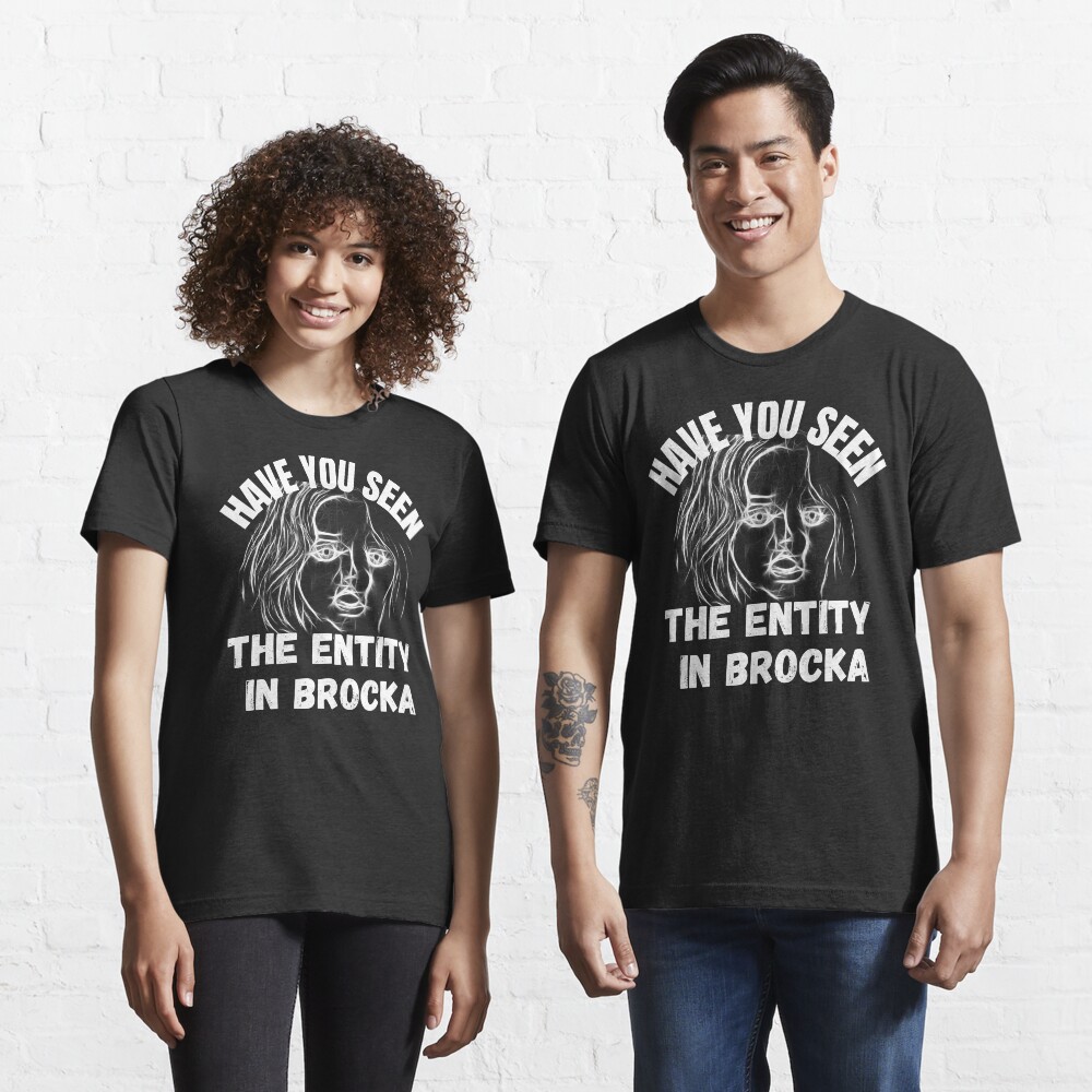 Have You Seen The Entity In Brocka Essential T-Shirt