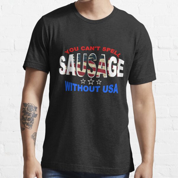 "You Can't Spell Sausage Without USA 4th July" T-shirt For Sale By ...