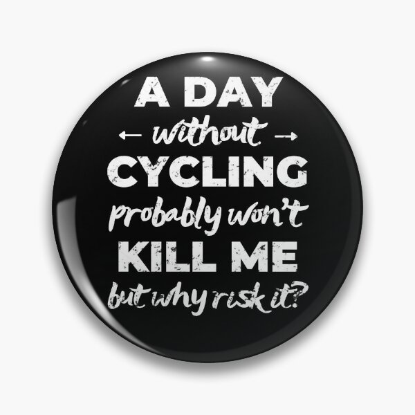 Item preview, A day without cycling probably won't kill me but why risk it? designed and sold by TheGreenGoat.