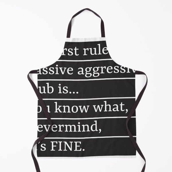 Item preview, the first rule of passive aggressive club is... you know what, nevermind, it’s FINE. designed and sold by mashkety.