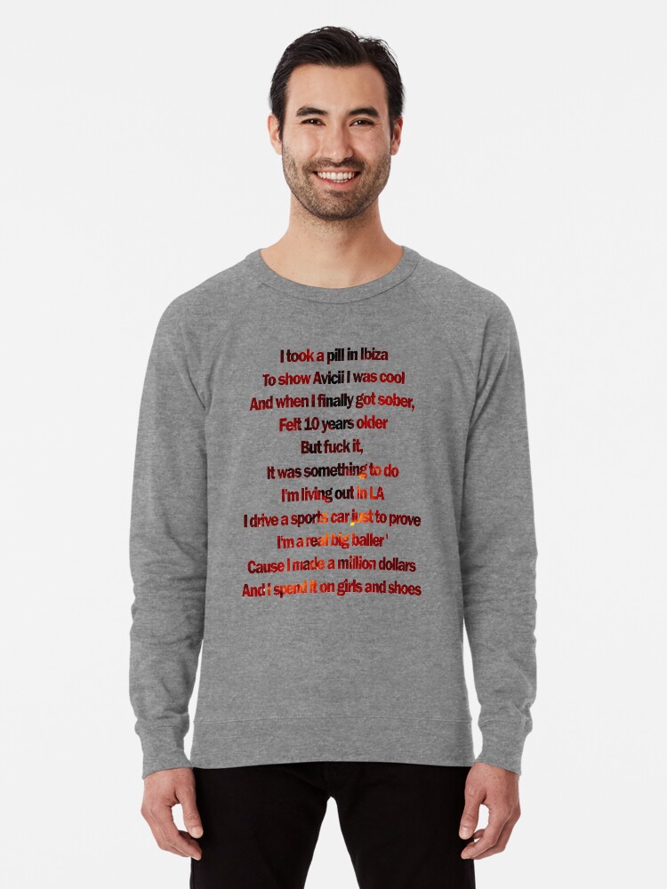 Mike Posner I Took A Pill In Ibiza Lyrics Lightweight Sweatshirt By Laura Downing Redbubble The title references ibiza, a mediterranean island off the coast of spain, while the pill was a mystery drug according to posner. mike posner i took a pill in ibiza lyrics lightweight sweatshirt by laura downing redbubble