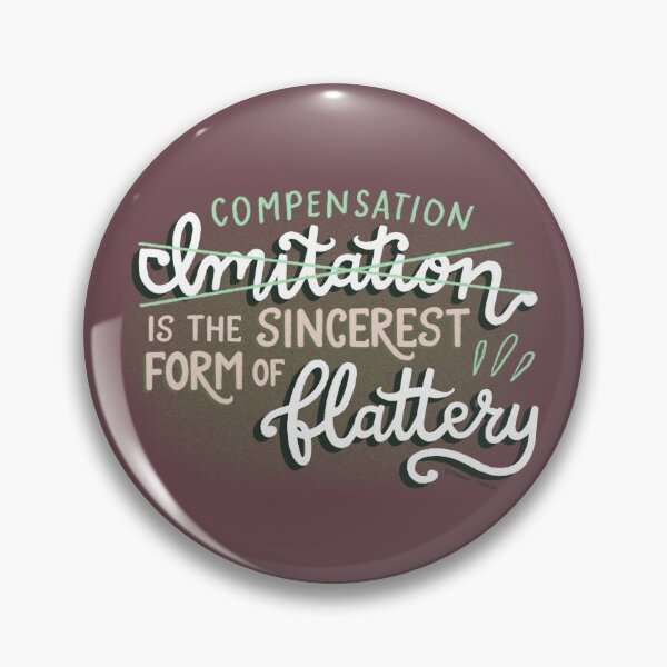 Item preview, Compensation is the Sincerest Form of Flattery designed and sold by Stephanie Art & Design.