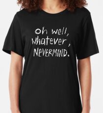 Oh Well, Whatever, Nevermind Slim Fit T-Shirt