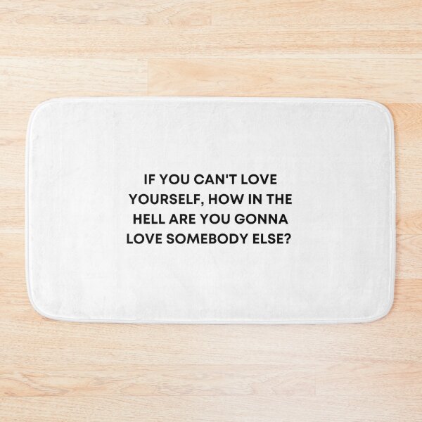 Item preview, If you can't love yourself, how in the hell are you gonna love somebody else? designed and sold by Ravanna Lotus.
