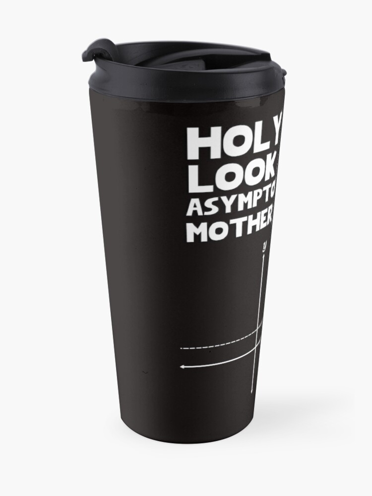Alternate view of Holy shift look at the asymptote on that mother function Travel Mug