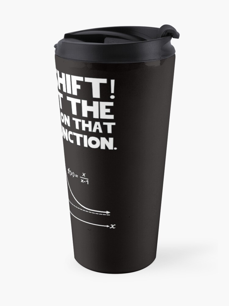 Alternate view of Holy shift look at the asymptote on that mother function Travel Mug