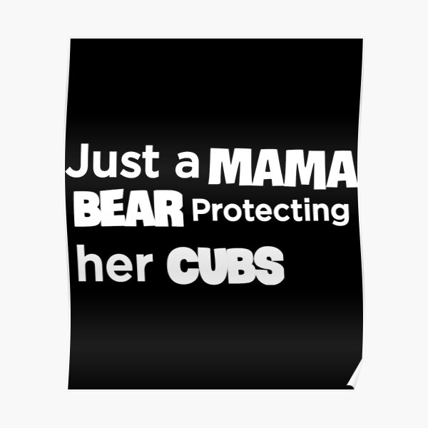 "Just a mama bear protecting her cub" Poster for Sale by BM4R Redbubble