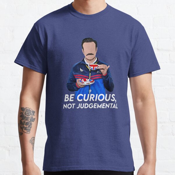 Be curious, not judgemental Classic T-Shirt