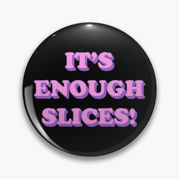 Item preview, It's enough slices! designed and sold by ItsMemeMachine.
